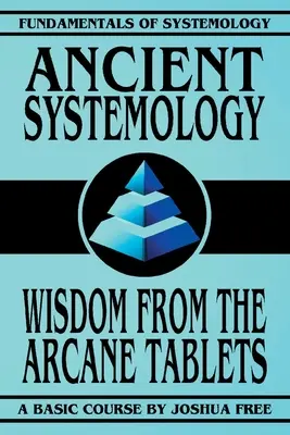 Ősi rendszerszemlélet: Az arkán táblák bölcsessége - Ancient Systemology: Wisdom of the Arcane Tablets