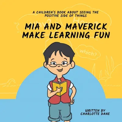 Mia és Maverick Make Learning Fun: Gyermekkönyv a dolgok pozitív oldalának meglátásáról - Mia and Maverick Make Learning Fun: A Children's Book About Seeing The Positive Side of Things