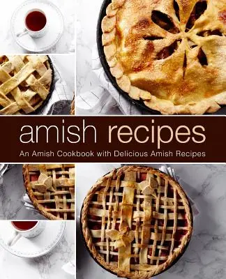 Amish Receptek: Amish szakácskönyv finom amish receptekkel (2. kiadás) - Amish Recipes: An Amish Cookbook with Delicious Amish Recipes (2nd Edition)