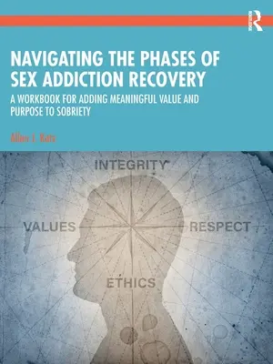 Navigálás a szexfüggőség helyreállításának fázisaiban: A Workbook for Adding Meaningful Value and Purpose to Sobriety (Munkakönyv a józanság értelmes értékének és céljának hozzáadásához) - Navigating the Phases of Sex Addiction Recovery: A Workbook for Adding Meaningful Value and Purpose to Sobriety