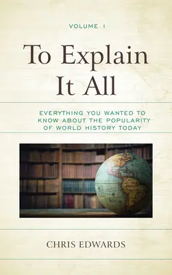 Vysvětlit vše: Všechno, co jste chtěli vědět o popularitě světových dějin v dnešní době - To Explain It All: Everything You Wanted to Know about the Popularity of World History Today
