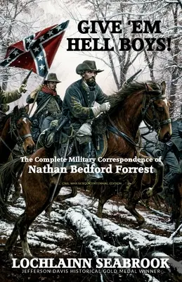 Give 'Em Hell Boys! Nathan Bedford Forrest teljes katonai levelezése - Give 'Em Hell Boys!: The Complete Military Correspondence of Nathan Bedford Forrest
