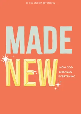 Újjáteremtve - Tini áhítat: Hogyan változtat meg Isten mindent 3. kötet - Made New - Teen Devotional: How God Changes Everything Volume 3