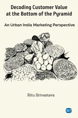 Az ügyfélérték dekódolása a piramis alján: Egy városi India marketingperspektívája - Decoding Customer Value at the Bottom of the Pyramid: An Urban India Marketing Perspective