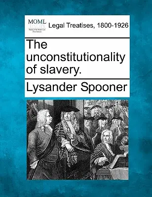 A rabszolgaság alkotmányellenessége. - The Unconstitutionality of Slavery.