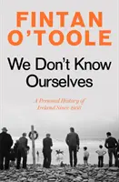 Nem ismerjük magunkat - Írország személyes története 1958 óta - We Don't Know Ourselves - A Personal History of Ireland Since 1958