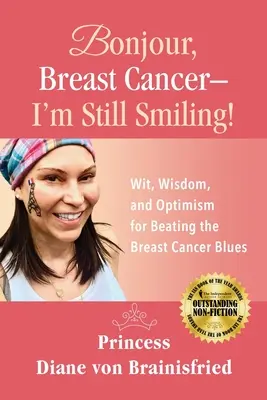 Bonjour, mellrák - még mindig mosolygok!: Szellemesség, bölcsesség és optimizmus a mellrákos betegség legyőzéséért - Bonjour, Breast Cancer - I'm Still Smiling!: Wit, Wisdom, and Optimism for Beating the Breast Cancer Blues