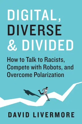 Digitális, sokszínű és megosztott: Hogyan beszéljünk a rasszistákkal, versenyezzünk a robotokkal és győzzük le a polarizációt? - Digital, Diverse & Divided: How to Talk to Racists, Compete with Robots, and Overcome Polarization