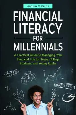 Pénzügyi ismeretek az ezredfordulósok számára: A Practical Guide to Managing Your Financial Life for Teens, College Students, and Young Adults (Gyakorlati útmutató a pénzügyi élet irányításához tizenévesek, egyetemisták és fiatal felnőttek számára) - Financial Literacy for Millennials: A Practical Guide to Managing Your Financial Life for Teens, College Students, and Young Adults