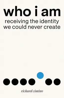 Ki vagyok én? Az identitás elnyerése, amelyet soha nem tudtunk megteremteni - Who I Am: Receiving the Identity We Could Never Create