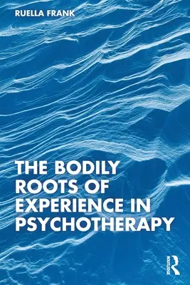 Az élmény testi gyökerei a pszichoterápiában - The Bodily Roots of Experience in Psychotherapy