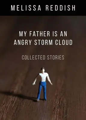 Apám egy dühös viharfelhő: Összegyűjtött történetek - My Father Is an Angry Storm Cloud: Collected Stories