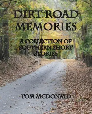 Dirt Road Memories - Déli novellák gyűjteménye - Dirt Road Memories - A Collection of Southern Short Stories