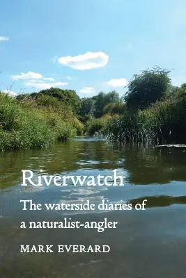 Riverwatch: Egy természettudós-horgász vízparti naplója - Riverwatch: The Waterside Diaries of a Naturalist-Angler