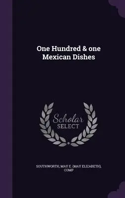 Száz és egy mexikói ételek (Southworth May E. (May Elizabeth) Comp) - One Hundred & one Mexican Dishes (Southworth May E. (May Elizabeth) Comp)