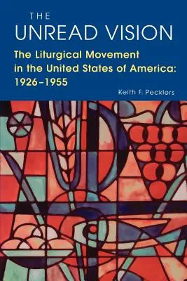 Az olvasatlan látomás: A liturgikus mozgalom az Amerikai Egyesült Államokban: 1926-1955 - The Unread Vision: The Liturgical Movement in the United States of America: 1926-1955