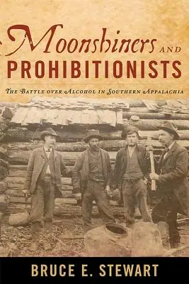 Holdudvarosok és szesztilalom-pártiak: Az alkoholért folytatott harc a déli Appalachiában - Moonshiners and Prohibitionists: The Battle over Alcohol in Southern Appalachia
