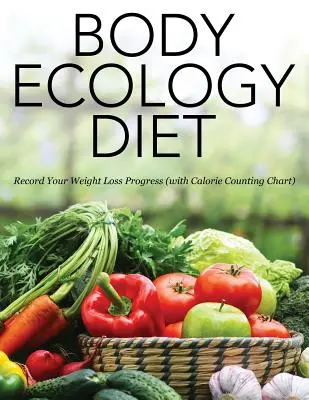 Testökológiai diéta: Feljegyzi a fogyás előrehaladását (kalóriaszámláló táblázattal) - Body Ecology Diet: Record Your Weight Loss Progress (with Calorie Counting Chart)