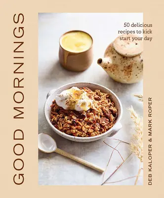 Jó reggelt! 50 finom recept a napindításhoz - Good Mornings: 50 Delicious Recipes to Kick Start Your Day