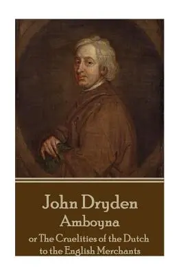 John Dryden - Amboyna: Vagy a hollandok kegyetlenségei az angol kereskedőkkel szemben - John Dryden - Amboyna: Or the Cruelities of the Dutch to the English Merchants