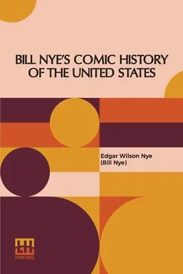 Bill Nye képregényes története az Egyesült Államokról (Nye (Bill Nye) Edgar Wilson) - Bill Nye's Comic History Of The United States (Nye (Bill Nye) Edgar Wilson)