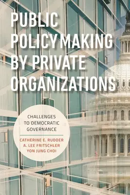 Public Policymaking by Private Organizations: A demokratikus kormányzás kihívásai - Public Policymaking by Private Organizations: Challenges to Democratic Governance