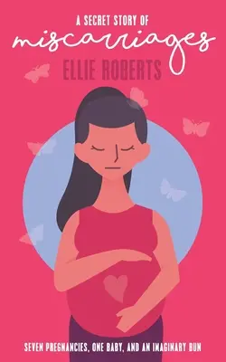 Egy titkos történet a vetélésekről: Hét terhesség, egy baba és egy képzeletbeli zsemle - A Secret Story of Miscarriages: Seven Pregnancies, One Baby, And An Imaginary Bun