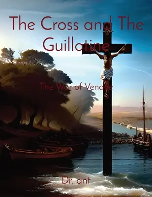 A kereszt és a guillotine: A Vendee-i háború - The Cross and The Guillotine: The War of Vendee