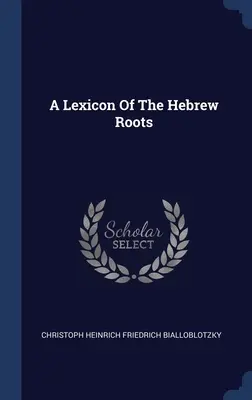 A héber gyökerek lexikona - A Lexicon Of The Hebrew Roots