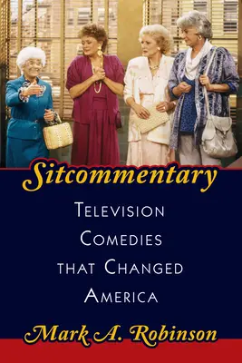 Sitcommentary: Televíziós komédiák, amelyek megváltoztatták Amerikát - Sitcommentary: Television Comedies That Changed America