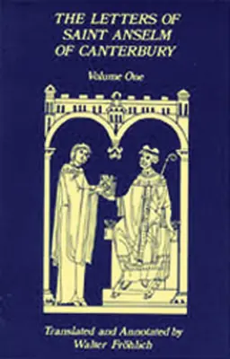 Canterburyi Szent Anselm levelei: 1. kötet Anselm levelei, mint Bec perjel és apátja (1070-1092) - Letters of Saint Anselm of Canterbury: Volume 1 Anselm's Letters as Prior and Abbot of Bec (1070-1092)