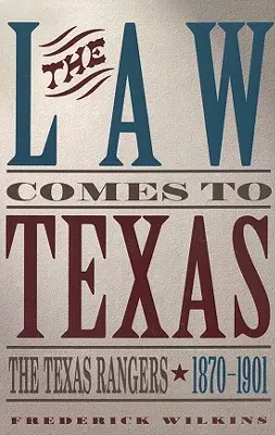 A jog Texasba érkezik: A Texas Rangers, 1870-1901 - Law Comes to Texas: The Texas Rangers, 1870-1901