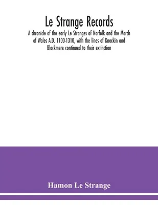 Le Strange feljegyzések: a korai norfolki és walesi márciusi Le Stranges krónikája Kr. u. 1100-1310 között, Knockin és B. vonalaival - Le Strange records: a chronicle of the early Le Stranges of Norfolk and the March of Wales A.D. 1100-1310, with the lines of Knockin and B