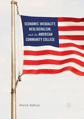 Gazdasági egyenlőtlenség, neoliberalizmus és az amerikai közösségi főiskola - Economic Inequality, Neoliberalism, and the American Community College