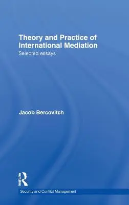 A nemzetközi közvetítés elmélete és gyakorlata: Válogatott esszék - Theory and Practice of International Mediation: Selected Essays