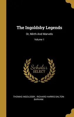 Az Ingoldsby-legendák: Vagy: Vidámság és csodák; 1. kötet - The Ingoldsby Legends: Or, Mirth And Marvels; Volume 1