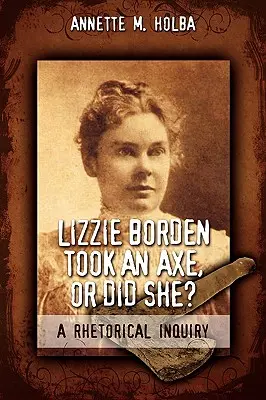 Lizzie Borden baltát fogott, vagy mégis? retorikai vizsgálat - Lizzie Borden Took an Axe, or Did She? a Rhetorical Inquiry