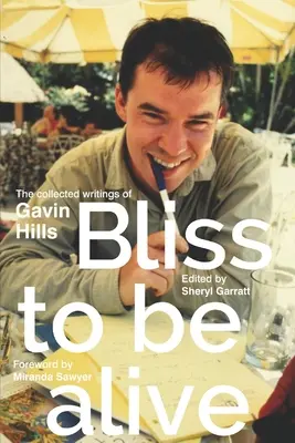 Bliss To Be Alive (2020-as kiadás): The Collected Writings of Gavin Hills - Bliss To Be Alive (2020 edition): The Collected Writings of Gavin Hills