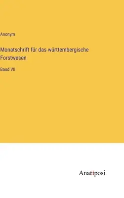 Havi folyóirat a württembergi erdészet számára: VII. kötet - Monatschrift fr das wrttembergische Forstwesen: Band VII