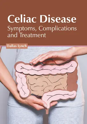 Cöliákia: Tünetek, szövődmények és kezelés - Celiac Disease: Symptoms, Complications and Treatment