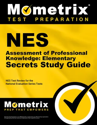 NES Assessment of Professional Knowledge: Elementary Secrets Study Guide: NES Test Review for the National Evaluation Series Tests - NES Test Review for the National Evaluation Series Tests - NES Assessment of Professional Knowledge: Elementary Secrets Study Guide: NES Test Review for the National Evaluation Series Tests
