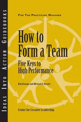 Hogyan alakítsunk ki egy csapatot: Öt kulcs a magas teljesítményhez - How to Form a Team: Five Keys to High Performance