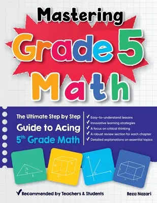 Mastering Grade 5 Math: A végső, lépésről lépésre haladó útmutató az 5. osztályos matematika elsajátításához - Mastering Grade 5 Math: The Ultimate Step by Step Guide to Acing 5th Grade Math