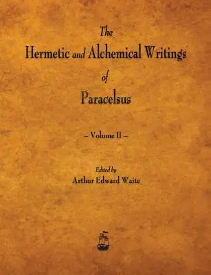 Paracelsus hermetikus és alkímiai írásai - II. kötet - The Hermetic and Alchemical Writings of Paracelsus - Volume II