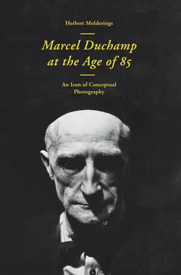 Marcel Duchamp 85 éves korában: A konceptuális fotográfia inkunabuluma - Marcel Duchamp at the Age of 85: An Incunabulum of Conceptual Photography