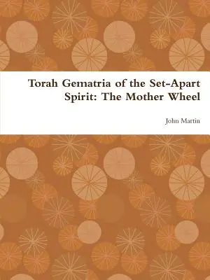 A Meghatározott Szellem tórai gemátriája: Az anyakerék - Torah Gematria of the Set-Apart Spirit: The Mother Wheel