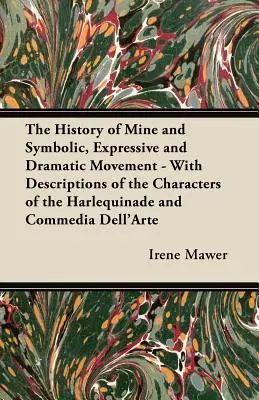 A bányászat és a szimbolikus, kifejező és drámai mozgás története - A Harlekinade és a Commedia Dell'Arte szereplőinek leírásával - The History of Mine and Symbolic, Expressive and Dramatic Movement - With Descriptions of the Characters of the Harlequinade and Commedia Dell'Arte