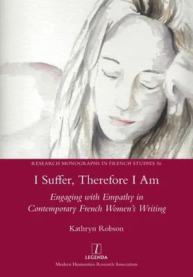 Szenvedek, tehát vagyok: Az empátia a kortárs francia női írásokban - I Suffer, Therefore I Am: Engaging with Empathy in Contemporary French Women's Writing