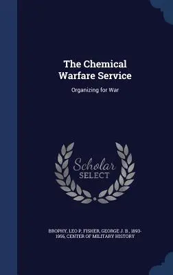 A vegyi hadviselési szolgálat: Szerveződés a háborúra - The Chemical Warfare Service: Organizing for War