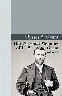 U.S. Grant személyes emlékiratai, 1. kötet. - The Personal Memoirs of U.S. Grant, Vol 1.